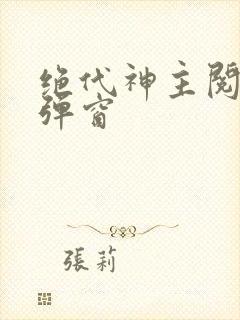 绝代神主阅读无弹窗