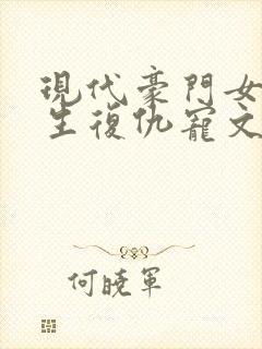 现代豪门女主重生复仇宠文