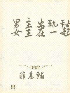 男主出轨秘书和女主在一起的小说