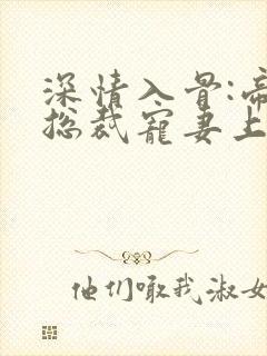 深情入骨:帝国总裁宠妻上瘾