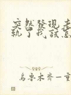 突然发现老公出轨了我该怎么处理