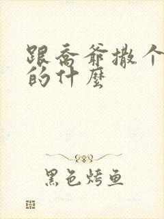 跟乔爷撒个娇讲的什么