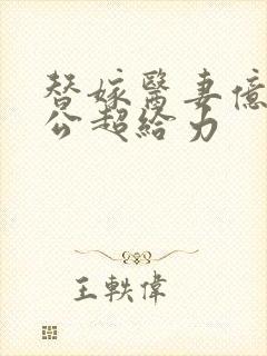 替嫁医妻亿万老公超给力