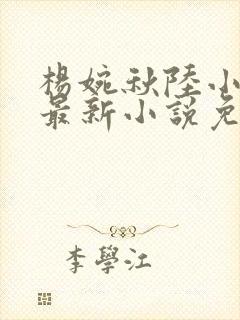 杨婉秋陆小伟的最新小说免费阅读