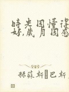 时光因懂得而美好,岁月因感恩而厚重