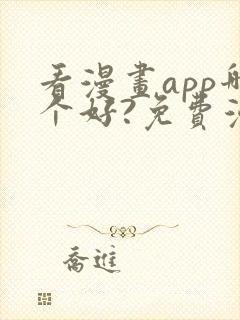 看漫画app哪个好?免费漫画大全软件