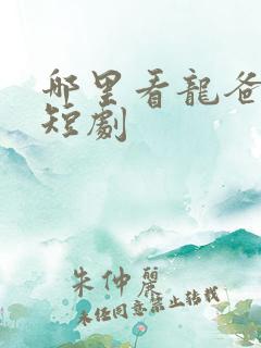 哪里看龙爸风云短剧