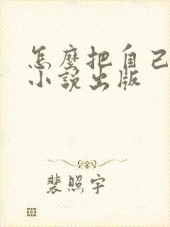 怎么把自己写的小说出版