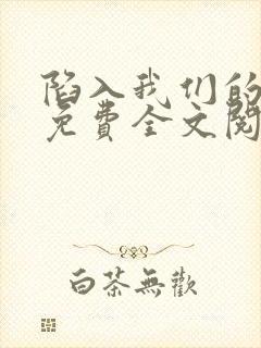 陷入我们的热恋免费全文阅读下载