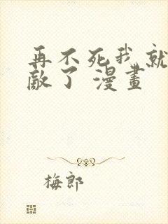 再不死我就真无敌了 漫画