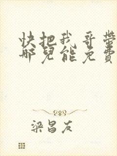 快把我哥带走在哪儿能免费观看