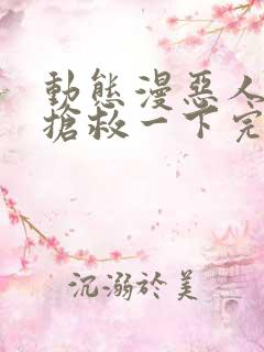 动态漫恶人想要抢救一下完整版