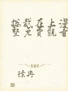 总裁在上漫画完整免费观看下拉式6漫画