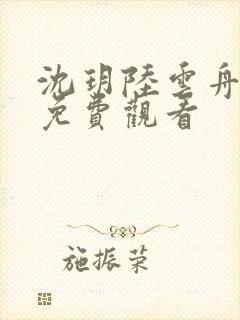 沈玥陆云舟短剧免费观看