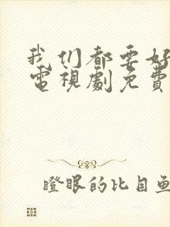 我们都要好好的电视剧免费观看高清版