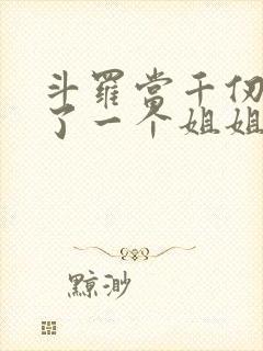 斗罗当千仞雪有了一个姐姐的小说