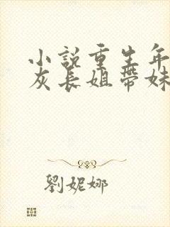 小说重生年代炮灰长姐带妹逆袭免费阅读全文