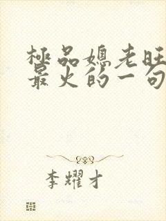 极品媳老旺秦雨最火的一句