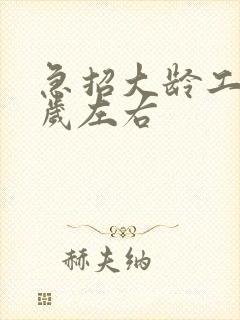 急招大龄工55岁左右