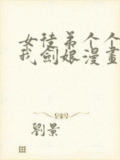 女徒弟个个想杀我剑娘漫画