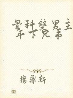 骨科双男主亲哥 年下兄弟