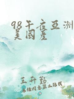 98午夜亚洲欧美国产