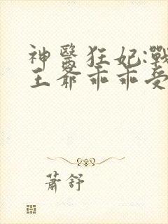 神医狂妃:战神王爷乖乖受宠 叶轻狂