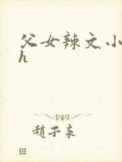 父女辣文小说 h