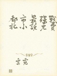 都市最强战神林北小说免费阅读