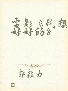 电影《我想和你好好的》