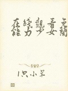 在线观看免费超能力少女兰动漫