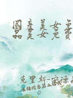 国产美女免费极品美女免费视频