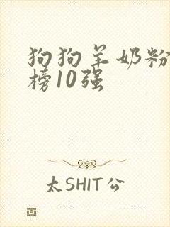 狗狗羊奶粉排行榜10强