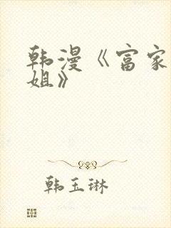 韩漫《富家女姐姐》