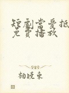 短剧当爱抵达时免费播放