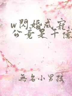 w闪婚成宠,老公竟是千亿大佬》