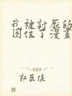 我被讨厌的男人困住了漫画免费阅读