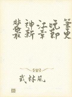 裴神江晚笔趣阁最新章节更新