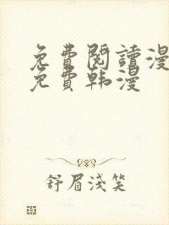 免费阅读漫画全免费韩漫