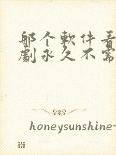 那个软件看电视剧永久不需要会员