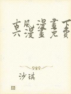 古风漫画下拉式六漫画免费的漫画