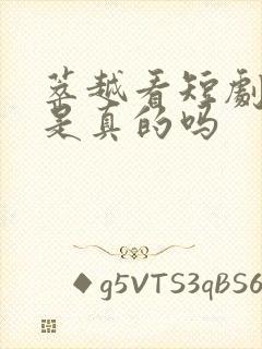 萃越看短剧赚钱是真的吗