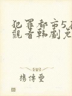 犯罪都市5在线观看韩剧免费高清