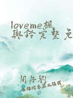 loveme枫与铃完整免费观看