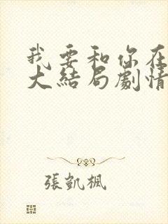 我要和你在一起大结局剧情