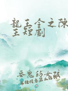 龙王令之陈平殿主短剧