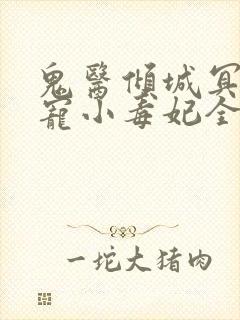 鬼医倾城冥帝爆宠小毒妃全本