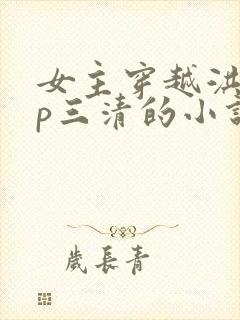 女主穿越洪荒cp三清的小说