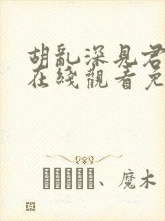 胡乱深见君动漫在线观看免费