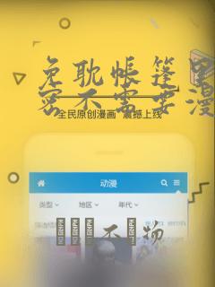 免耽帐篷里的秘密不需要漫币